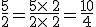 \frac{5}{2}=\frac{5\times  \,2}{2\times  \,2}=\frac{10}{4}