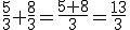 \frac{5}{3}+\frac{8}{3}=\frac{5+8}{3}=\frac{13}{3}