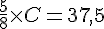 \frac{5}{8}\times   C=37,5