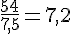 \frac{54}{7{,}5}=7{,}2