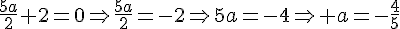 \frac{5a}{2}+2=0\Rightarrow\frac{5a}{2}=-2\Rightarrow5a=-4\Rightarrow a=-\frac{4}{5}