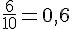 \frac{6}{10}=0{,}6