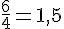 \frac{6}{4}=1{,}5