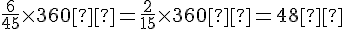 \frac{6}{45}\times  360°=\frac{2}{15}\times  360°=48°