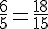 \frac{6}{5}=\frac{18}{15}