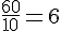 \frac{60}{10}=6