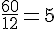 \frac{60}{12}=5