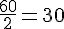 \frac{60}{2}=30