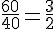 \frac{60}{40}=\frac{3}{2}
