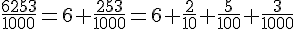 \frac{6253}{1000}=6+\frac{253}{1000}=6+\frac{2}{10}+\frac{5}{100}+\frac{3}{1000}