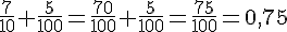 \frac{7}{10}+\frac{5}{100}=\frac{70}{100}+\frac{5}{100}=\frac{75}{100}=0{,}75