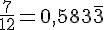\frac{7}{12} = 0{,}583\overline{3}