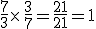 \frac{7}{3}\times  \,\frac{3}{7}=\frac{21}{21}=1