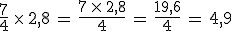 \frac{7}{4}\,\times  \,2%2C8\,=\,\frac{7\,\times  \,2%2C8}{4}\,=\,\frac{19%2C6}{4}\,=\,4%2C9