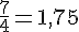 \frac{7}{4}=1{,}75