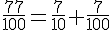 \frac{77}{100}=\frac{7}{10}+\frac{7}{100}