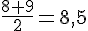 \frac{8+9}{2}=8{,}5