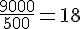 \frac{9000}{500} = 18