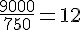 \frac{9000}{750} = 12