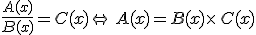 \frac{A(x)}{B(x)}=C(x)\Leftrightarrow\,A(x)=B(x)\times  \,C(x)