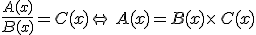 \frac{A(x)}{B(x)}=C(x)\Leftrightarrow A(x)=B(x)\times   C(x)