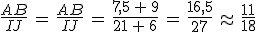 \frac{AB}{IJ}\,=\,\frac{AB}{IJ}\,=\,\frac{7%2C5\,%2B\,9}{21\,%2B\,6}\,=\,\frac{16%2C5}{27}\,\approx\,\frac{11}{18}