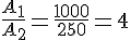 \frac{A_1}{A_2}=\frac{1000}{250}=4