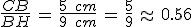 \frac{CB}{BH}\,=\,\frac{5\,\%2C\,cm}{9\,\%2C\,cm}\,=\,\frac{5}{9}\,\approx\,0.56