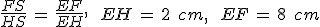 \frac{FS}{HS}\,=\,\frac{EF}{EH}%2C\,\quad\,EH\,=\,2\,\%2C\,cm%2C\,\quad\,EF\,=\,8\,\%2C\,cm