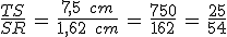 \frac{TS}{SR}\,=\,\frac{7%2C5\,\%2C\,cm}{1%2C62\,\%2C\,cm}\,=\,\frac{750}{162}\,=\,\frac{25}{54}