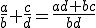\frac{a}{b}+\frac{c}{d}=\frac{ad+bc}{bd}