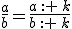 \frac{a}{b}=\frac{a\,: \,k}{b\,: \,k}
