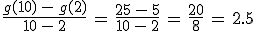 \frac{g(10)\,-\,g(2)}{10\,-\,2}\,=\,\frac{25\,-\,5}{10\,-\,2}\,=\,\frac{20}{8}\,=\,2.5