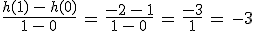 \frac{h(1)\,-\,h(0)}{1\,-\,0}\,=\,\frac{-2\,-\,1}{1\,-\,0}\,=\,\frac{-3}{1}\,=\,-3