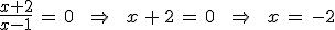 \frac{x%2B2}{x-1}\,=\,0\,\quad\,\Rightarrow\,\quad\,x\,%2B\,2\,=\,0\,\quad\,\Rightarrow\,\quad\,x\,=\,-2