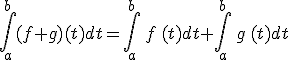 \int_{a}^{b}(f+g)(t)dt=\int_{a}^{b}\,f\,(t)dt+\int_{a}^{b}\,g\,(t)dt