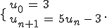 \lbrace\,\begin{array}{l}%0D%0Au_0\,=\,3\,\\%0D%0Au_{n%2B1}\,=\,5u_n\,-\,3%0D%0A\end{array}\,.