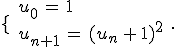 \lbrace\,\begin{array}{l}\,u_0\,=\,1\,\\\,u_{n%2B1}\,=\,(u_n\,%2B\,1)^2\,\end{array}\,.