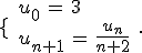\lbrace\,\begin{array}{l}\,u_0\,=\,3\,\\\,u_{n%2B1}\,=\,\frac{u_n}{n%2B2}\,\end{array}\,.