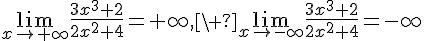 \lim_{{x\to+\infty}}\frac{3x^3+2}{2x^2+4}=+\infty,\ \lim_{{x\to-\infty}}\frac{3x^3+2}{2x^2+4}=-\infty