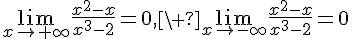 \lim_{{x\to+\infty}}\frac{x^2-x}{x^3-2}=0,\ \lim_{{x\to-\infty}}\frac{x^2-x}{x^3-2}=0