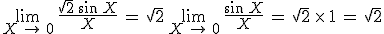 \lim_{X\,\to\,0}\,\frac{\sqrt{2}\,\sin\,X}{X}\,=\,\sqrt{2}\,\lim_{X\,\to\,0}\,\frac{\sin\,X}{X}\,=\,\sqrt{2}\,\times  \,1\,=\,\sqrt{2}