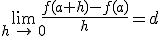 \lim_{h\,\to\,0}\frac{f(a+h)-f(a)}{h}=d