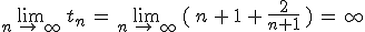 \lim_{n\,\to\,\infty}\,t_n\,=\,\lim_{n\,\to\,\infty}\,(\,n\,%2B\,1\,%2B\,\frac{2}{n%2B1}\,)\,=\,\infty