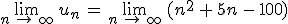 \lim_{n\,\to\,\infty}\,u_n\,=\,\lim_{n\,\to\,\infty}\,(n^2\,%2B\,5n\,-\,100)