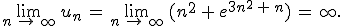 \lim_{n\,\to\,\infty}\,u_n\,=\,\lim_{n\,\to\,\infty}\,(n^2\,%2B\,e^{3n^2\,%2B\,n})\,=\,\infty.