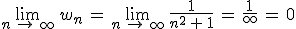 \lim_{n\,\to\,\infty}\,w_n\,=\,\lim_{n\,\to\,\infty}\,\frac{1}{n^2\,%2B\,1}\,=\,\frac{1}{\infty}\,=\,0