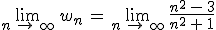 \lim_{n\,\to\,\infty}\,w_n\,=\,\lim_{n\,\to\,\infty}\,\frac{n^2\,-\,3}{n^2\,%2B\,1}