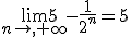 \lim_{n\to,+\infty}5-\frac{1}{2^n}=5