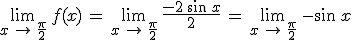 \lim_{x\,\to\,\frac{\pi}{2}}\,f(x)\,=\,\lim_{x\,\to\,\frac{\pi}{2}}\,\frac{-2\,\sin\,x}{2}\,=\,\lim_{x\,\to\,\frac{\pi}{2}}\,-\sin\,x